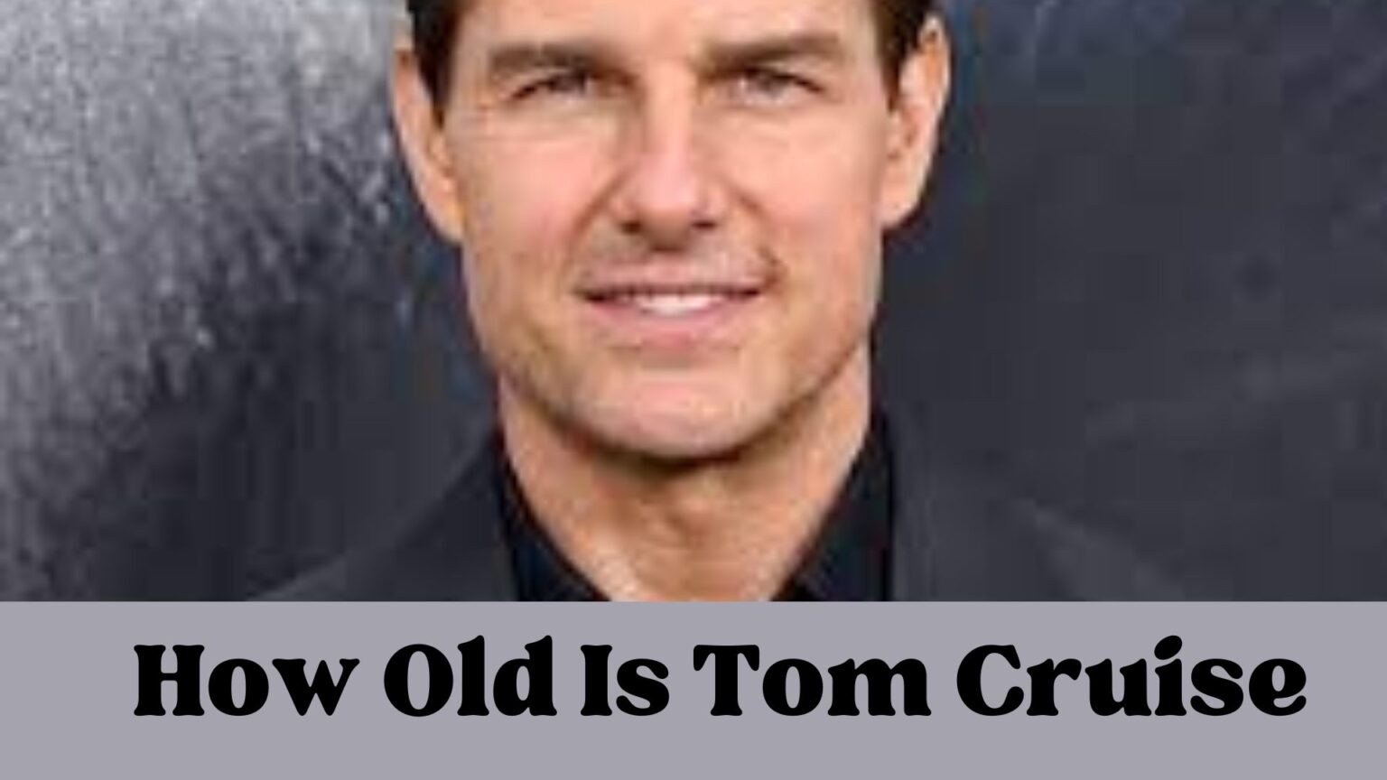 How Old Is Tom Cruise {July 2022} Find Essential Details!