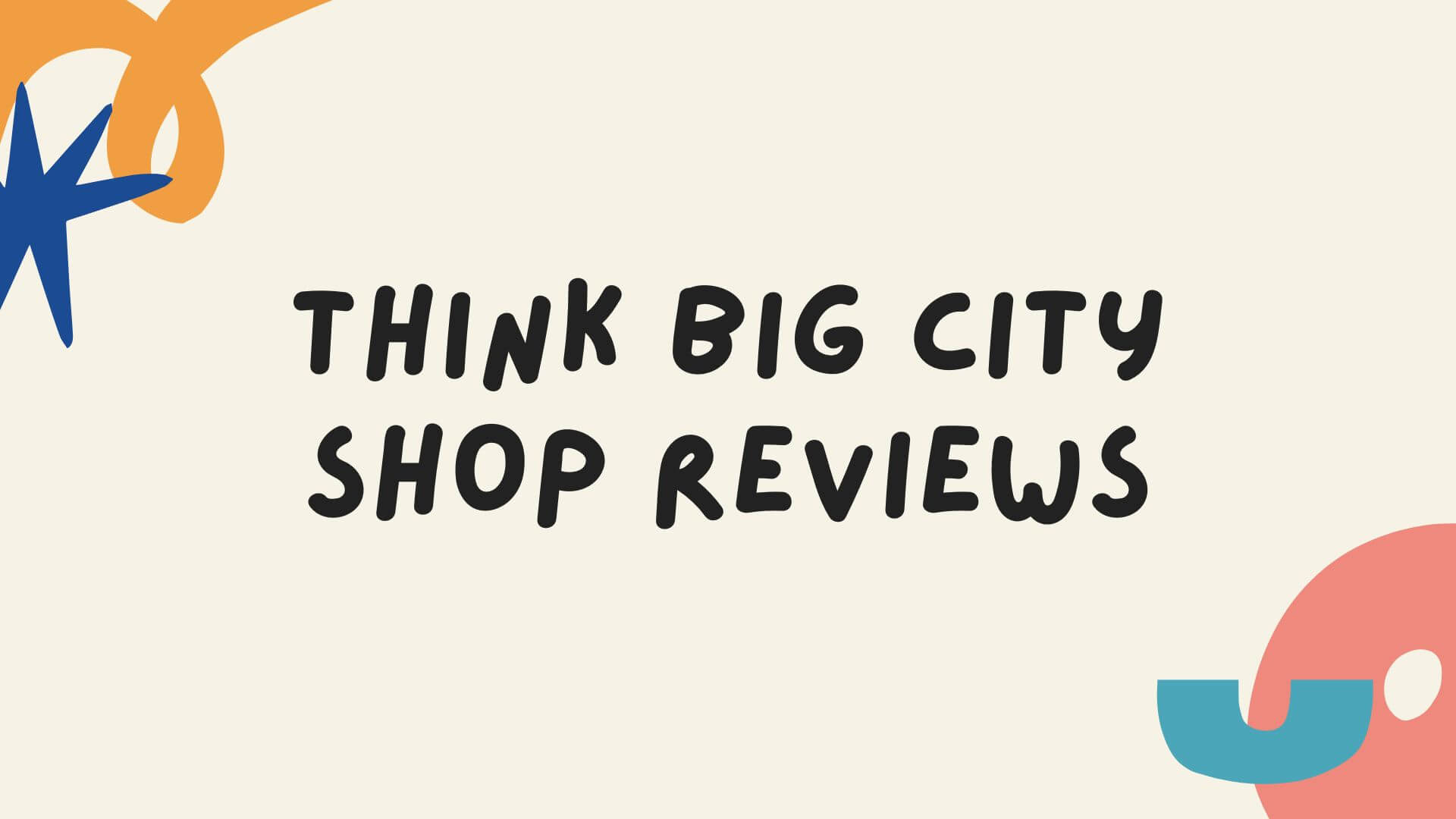 Think Big City Shop Reviews