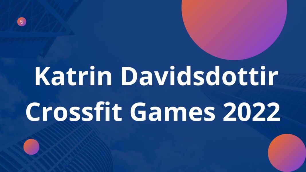 Katrin Davidsdottir Crossfit Games 2022