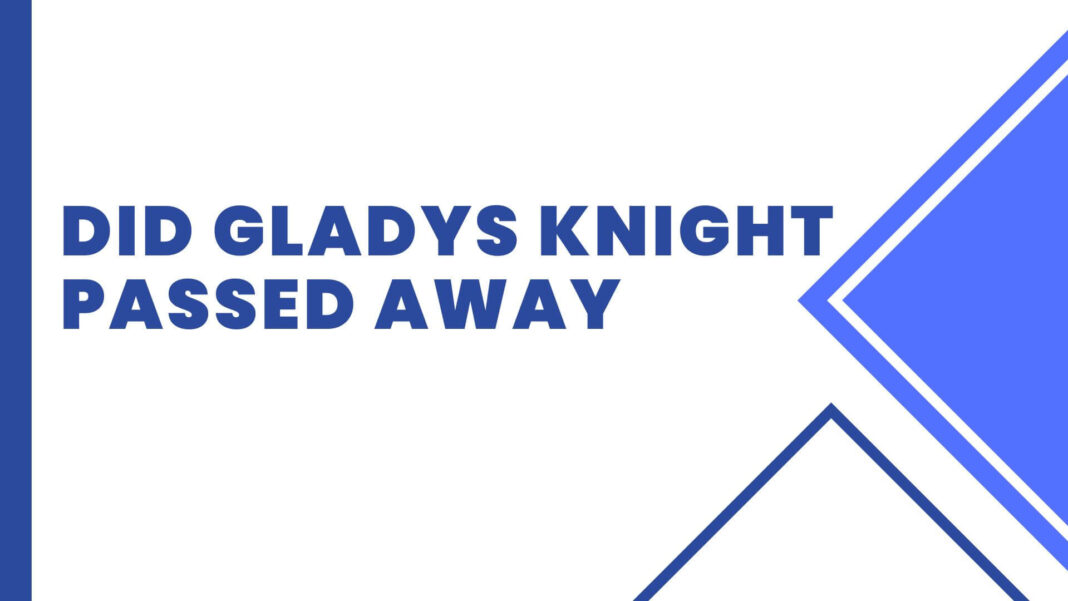 Did Gladys Knight Passed Away