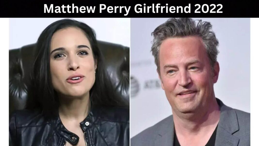 Matthew Perry Girlfriend 2022