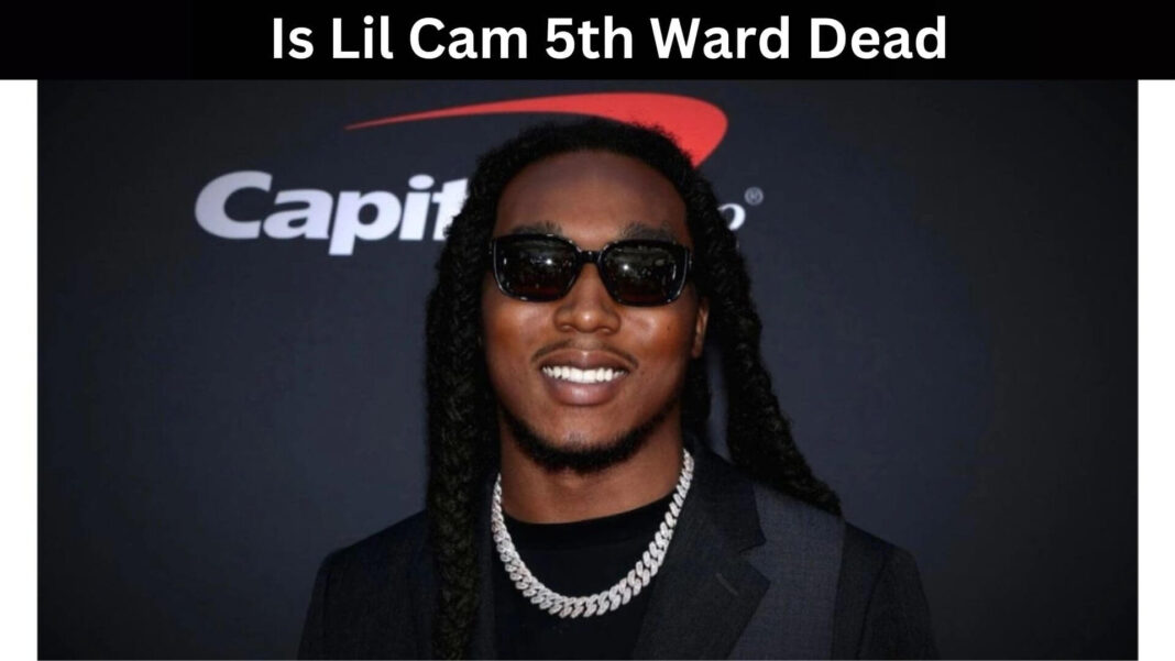 Is Lil Cam 5th Ward Dead